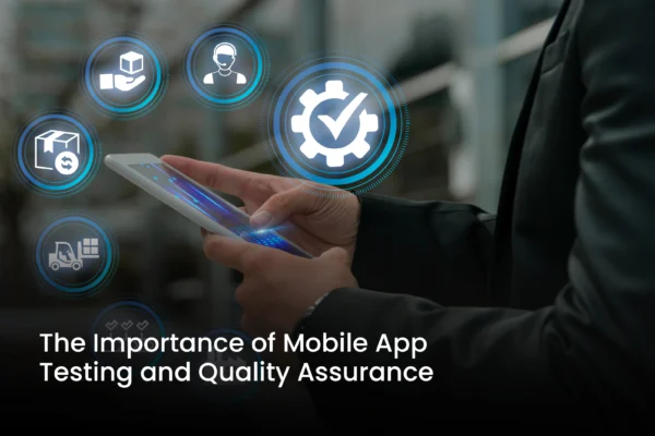Importance of Mobile App Testing and Quality Assurance