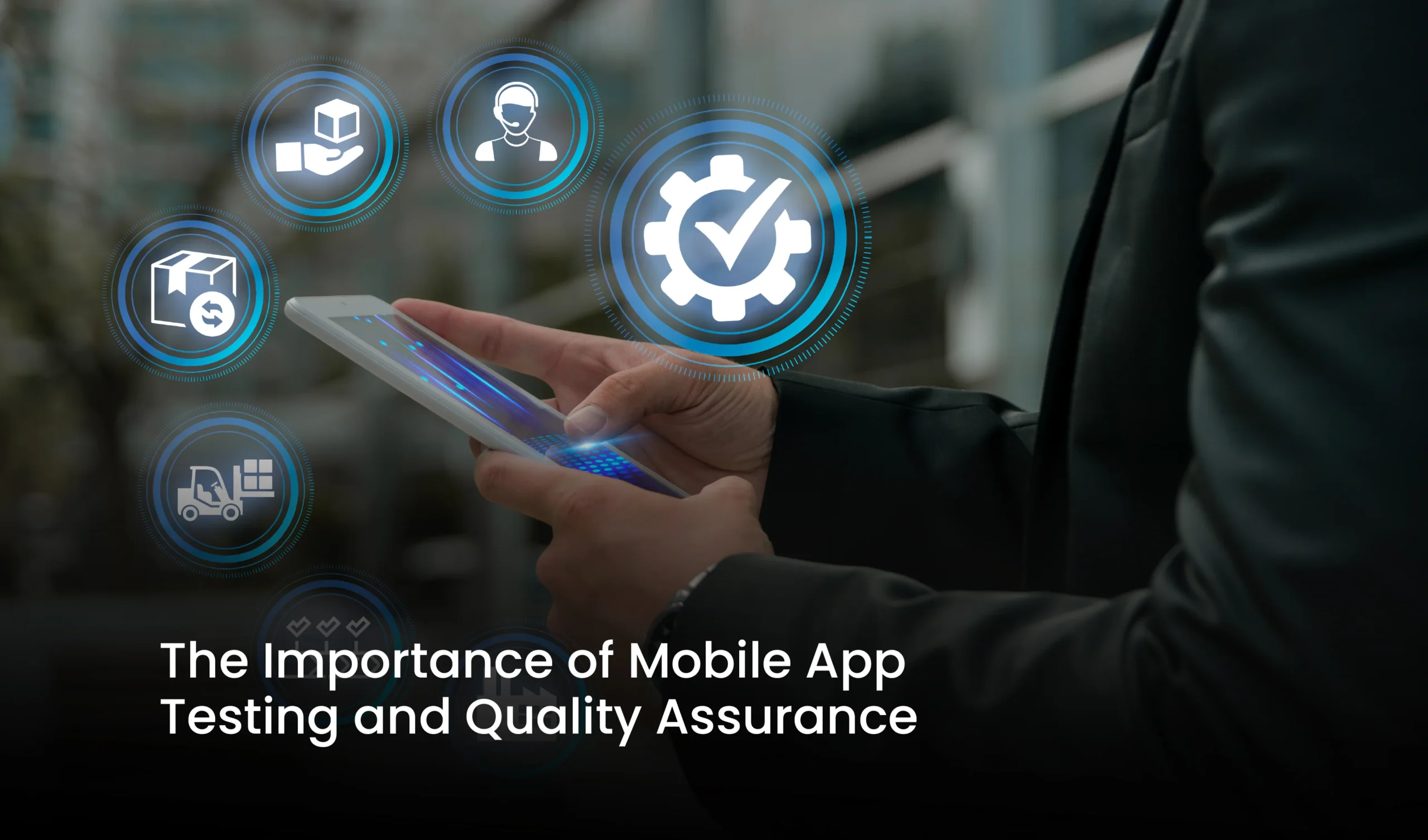 Importance of Mobile App Testing and Quality Assurance